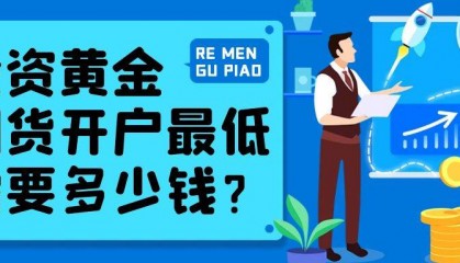 投资黄金期货要多少钱？选上海期货交易平台官网开户怎么样
