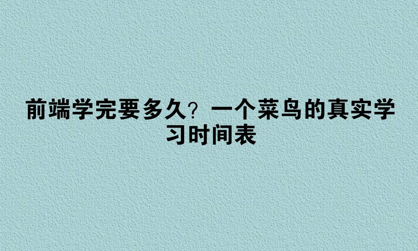 前端学完要多久？一个菜鸟的真实学习时间表
